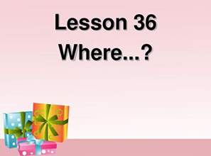 Lesson 36 Where...? ...在哪里？