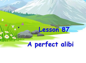 Lesson 87 A perfect alibi 极好的不在犯罪现场的证据