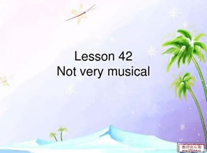 Lesson 42 Not very musical 并非很懂音乐