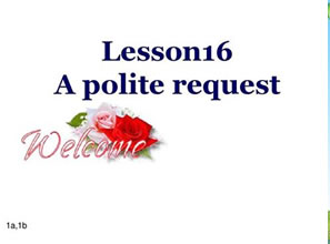 Lesson 16 A polite request 彬彬有礼的要求