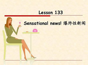 Lessons 133 Sensational news!爆炸性新闻！